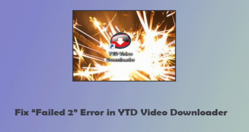 How to Fix "Failed 2" Error in YTD Video Downloader