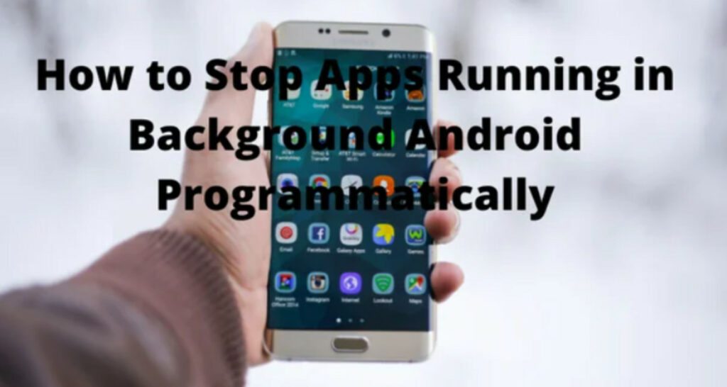 How to Stop Apps Running in the Background on Android Programmatically